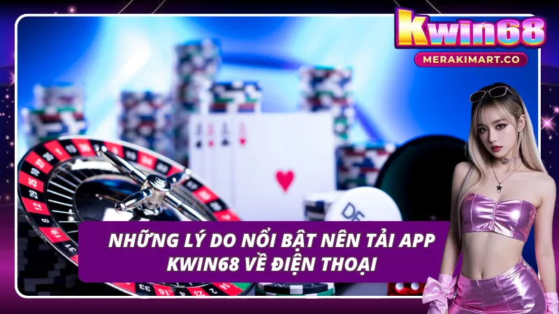 Những lý do cổng game khuyến khích tải app Kwin68